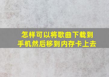 怎样可以将歌曲下载到手机然后移到内存卡上去