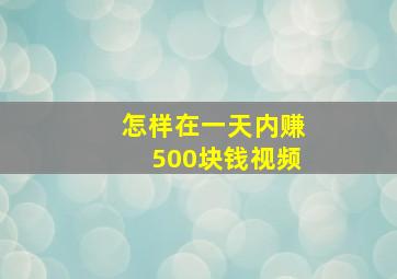 怎样在一天内赚500块钱视频