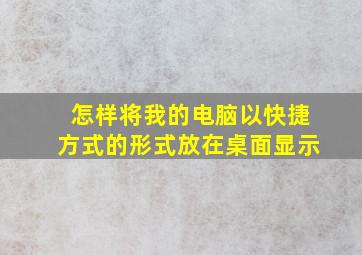 怎样将我的电脑以快捷方式的形式放在桌面显示