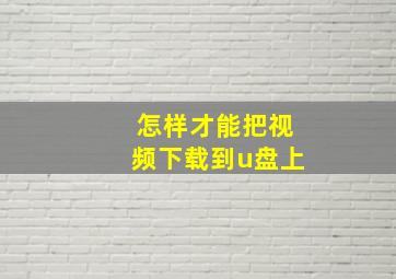 怎样才能把视频下载到u盘上