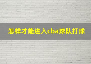 怎样才能进入cba球队打球