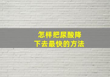 怎样把尿酸降下去最快的方法