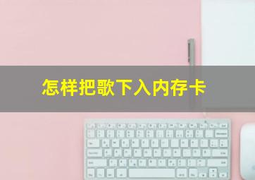 怎样把歌下入内存卡