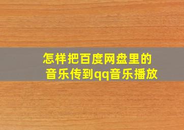 怎样把百度网盘里的音乐传到qq音乐播放