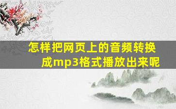 怎样把网页上的音频转换成mp3格式播放出来呢