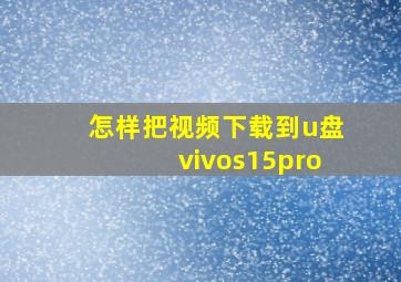 怎样把视频下载到u盘vivos15pro