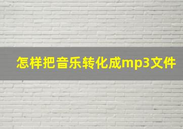 怎样把音乐转化成mp3文件