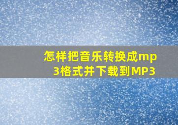 怎样把音乐转换成mp3格式并下载到MP3