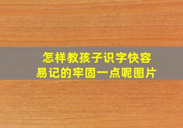 怎样教孩子识字快容易记的牢固一点呢图片