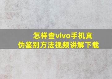 怎样查vivo手机真伪鉴别方法视频讲解下载