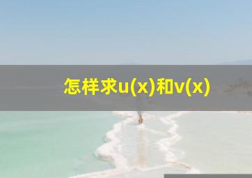 怎样求u(x)和v(x)