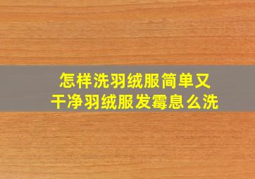 怎样洗羽绒服简单又干净羽绒服发霉息么洗