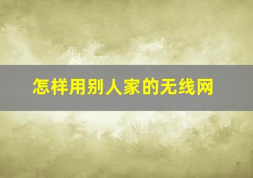 怎样用别人家的无线网