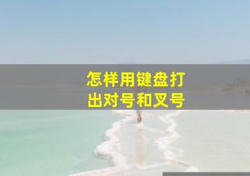 怎样用键盘打出对号和叉号