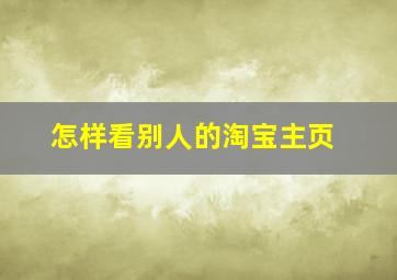 怎样看别人的淘宝主页