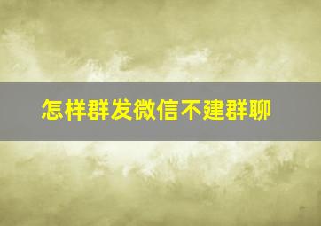 怎样群发微信不建群聊