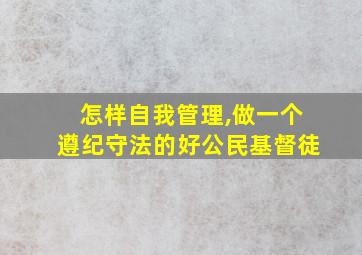 怎样自我管理,做一个遵纪守法的好公民基督徒