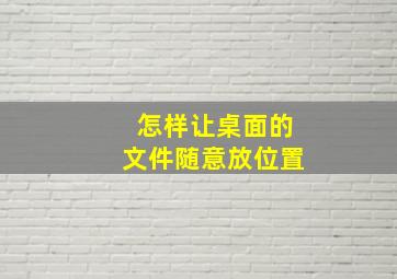 怎样让桌面的文件随意放位置