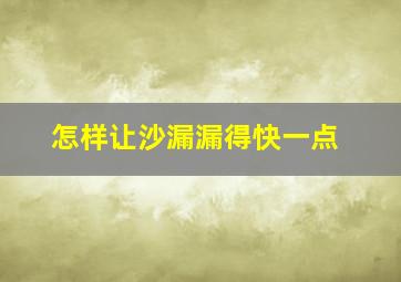 怎样让沙漏漏得快一点