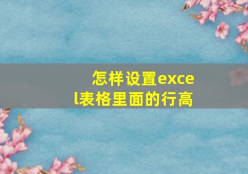 怎样设置excel表格里面的行高