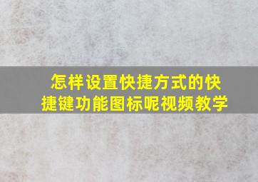 怎样设置快捷方式的快捷键功能图标呢视频教学