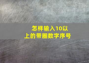 怎样输入10以上的带圈数字序号