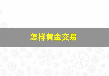 怎样黄金交易