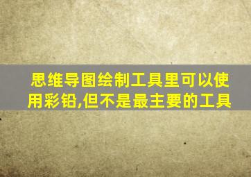 思维导图绘制工具里可以使用彩铅,但不是最主要的工具