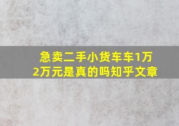 急卖二手小货车车1万2万元是真的吗知乎文章