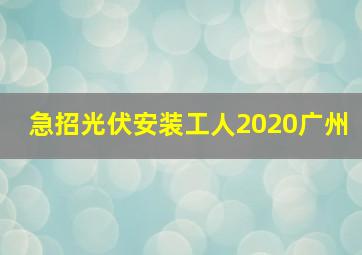 急招光伏安装工人2020广州