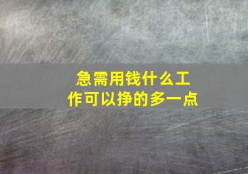 急需用钱什么工作可以挣的多一点