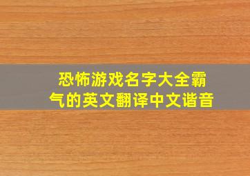 恐怖游戏名字大全霸气的英文翻译中文谐音