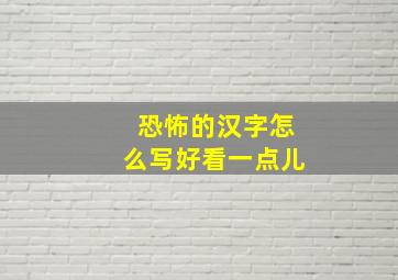 恐怖的汉字怎么写好看一点儿