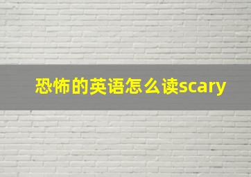 恐怖的英语怎么读scary