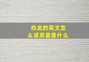 恐龙的英文怎么读发音是什么