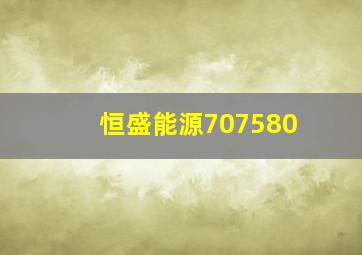 恒盛能源707580