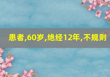 患者,60岁,绝经12年,不规则