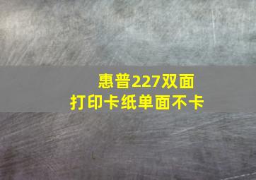 惠普227双面打印卡纸单面不卡