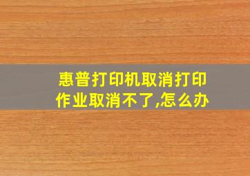 惠普打印机取消打印作业取消不了,怎么办