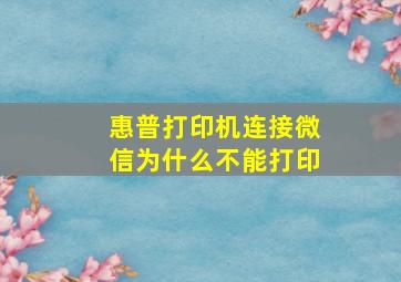 惠普打印机连接微信为什么不能打印