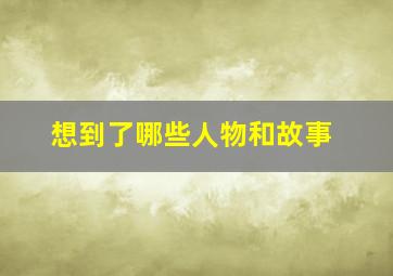 想到了哪些人物和故事