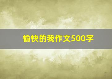 愉快的我作文500字