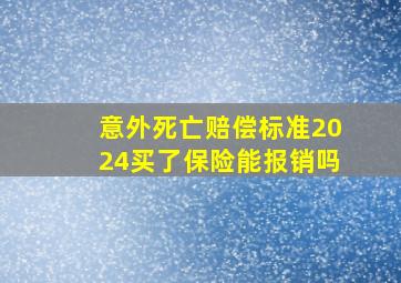 意外死亡赔偿标准2024买了保险能报销吗