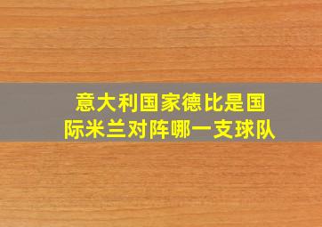 意大利国家德比是国际米兰对阵哪一支球队