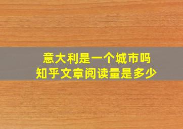 意大利是一个城市吗知乎文章阅读量是多少