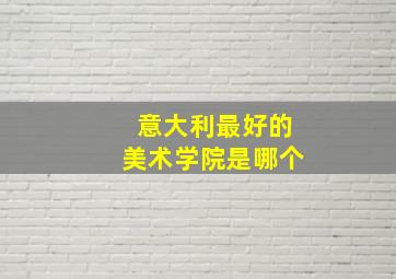 意大利最好的美术学院是哪个