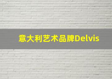 意大利艺术品牌Delvis