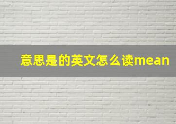 意思是的英文怎么读mean