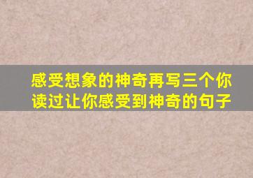 感受想象的神奇再写三个你读过让你感受到神奇的句子