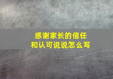 感谢家长的信任和认可说说怎么写